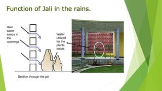 Function of Jali in the rains. 
Rain 
water 
seeps in 
the 
openings 
. 
Section through the jali 
Water 
utilized 
for the 
plants 
inside. 
 