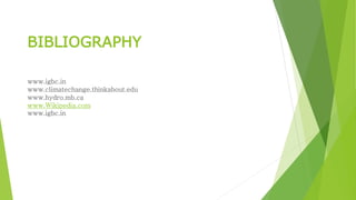 BIBLIOGRAPHY 
www.igbc.in 
www.climatechange.thinkabout.edu 
www.hydro.mb.ca 
www.Wikipedia.com 
www.igbc.in 
 