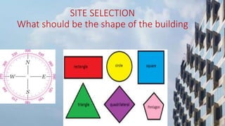 SITE SELECTION
What should be the shape of the building
 