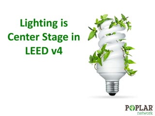 Lighting is 
Center Stage in 
LEED v4 
 