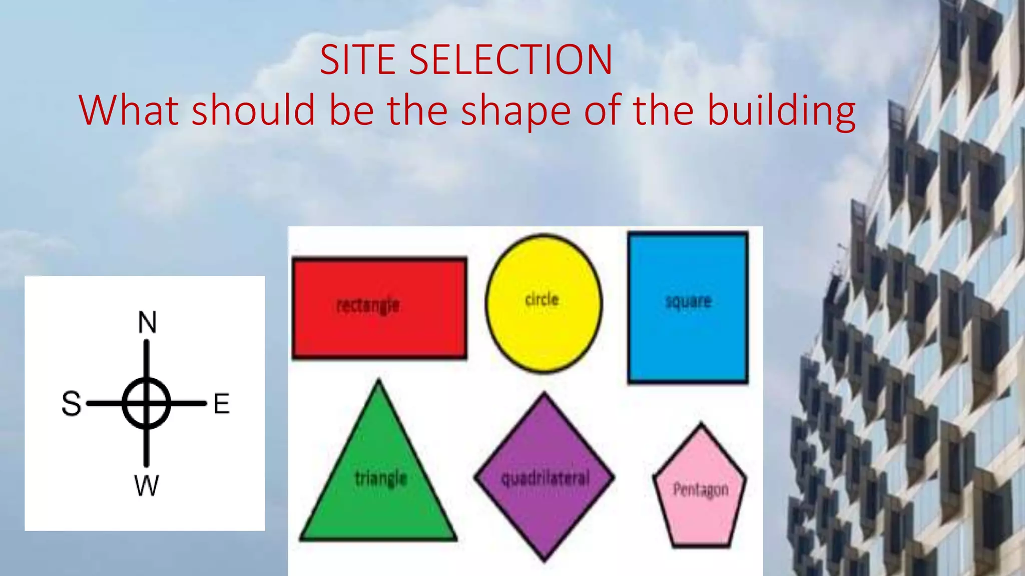 SITE SELECTION
What should be the shape of the building
 