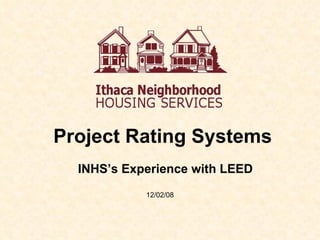 Project Rating Systems 12/02/08 INHS’s Experience with LEED 