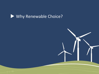 Business Essentials
• Green power can achieve more
than environmental benefits
and certification points
• Renewable Choice helps
communicate and promote the
benefits of your purchase

 
