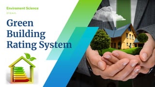 Green
Building
Rating System
Enviroment Science
SY B.Arch.
 