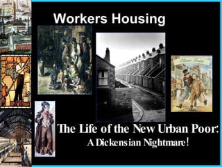 Workers Housing The Life of the New Urban Poor:  A Dickensian Nightmare! 