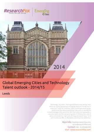 Emerging City Report - Leeds (2014)
Sample Report
explore@researchfox.com
+1-408-469-4380
+91-80-6134-1500
www.researchfox.com
www.emergingcitiez.com
 1
 