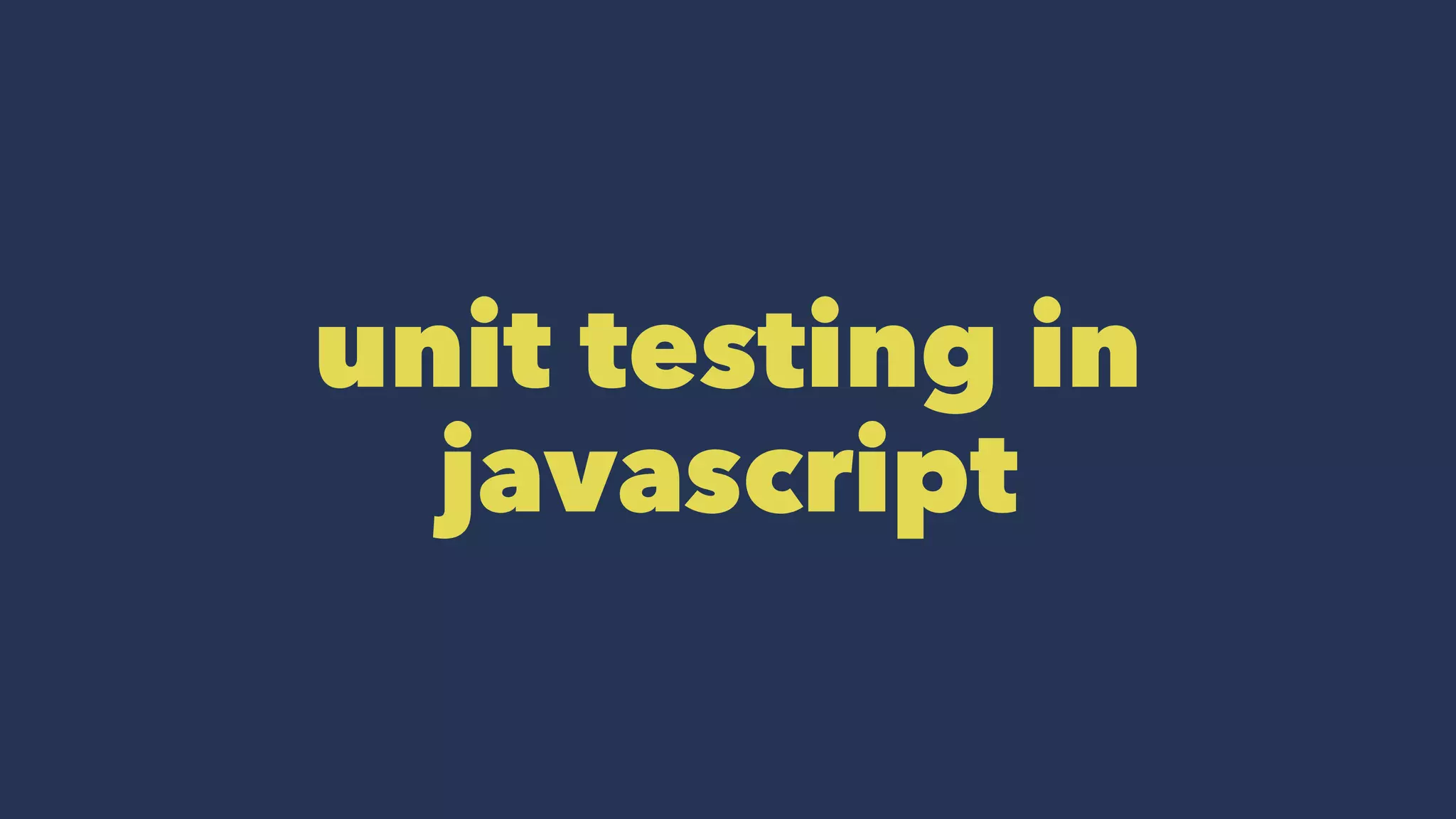 unit testing in
javascript
 