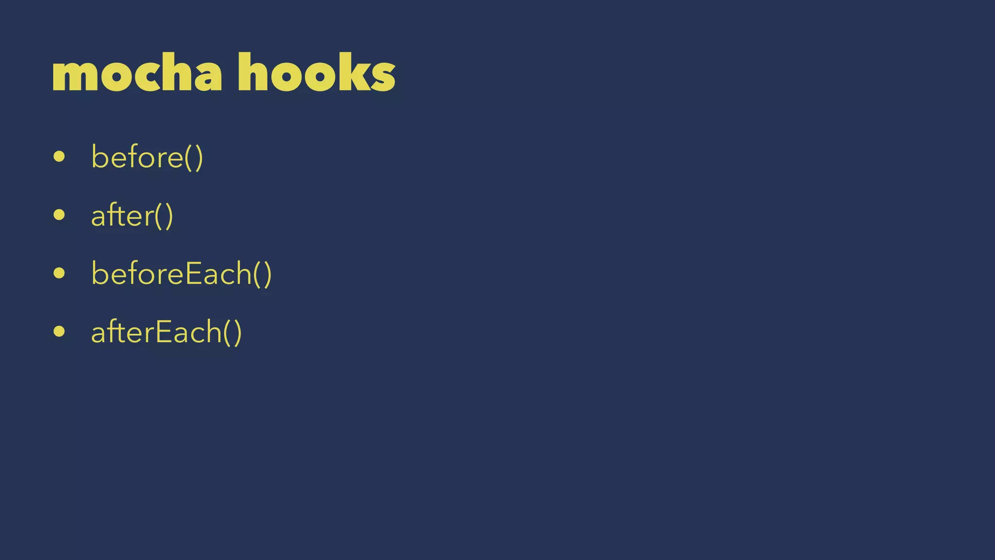 mocha hooks
• before()
• after()
• beforeEach()
• afterEach()
 