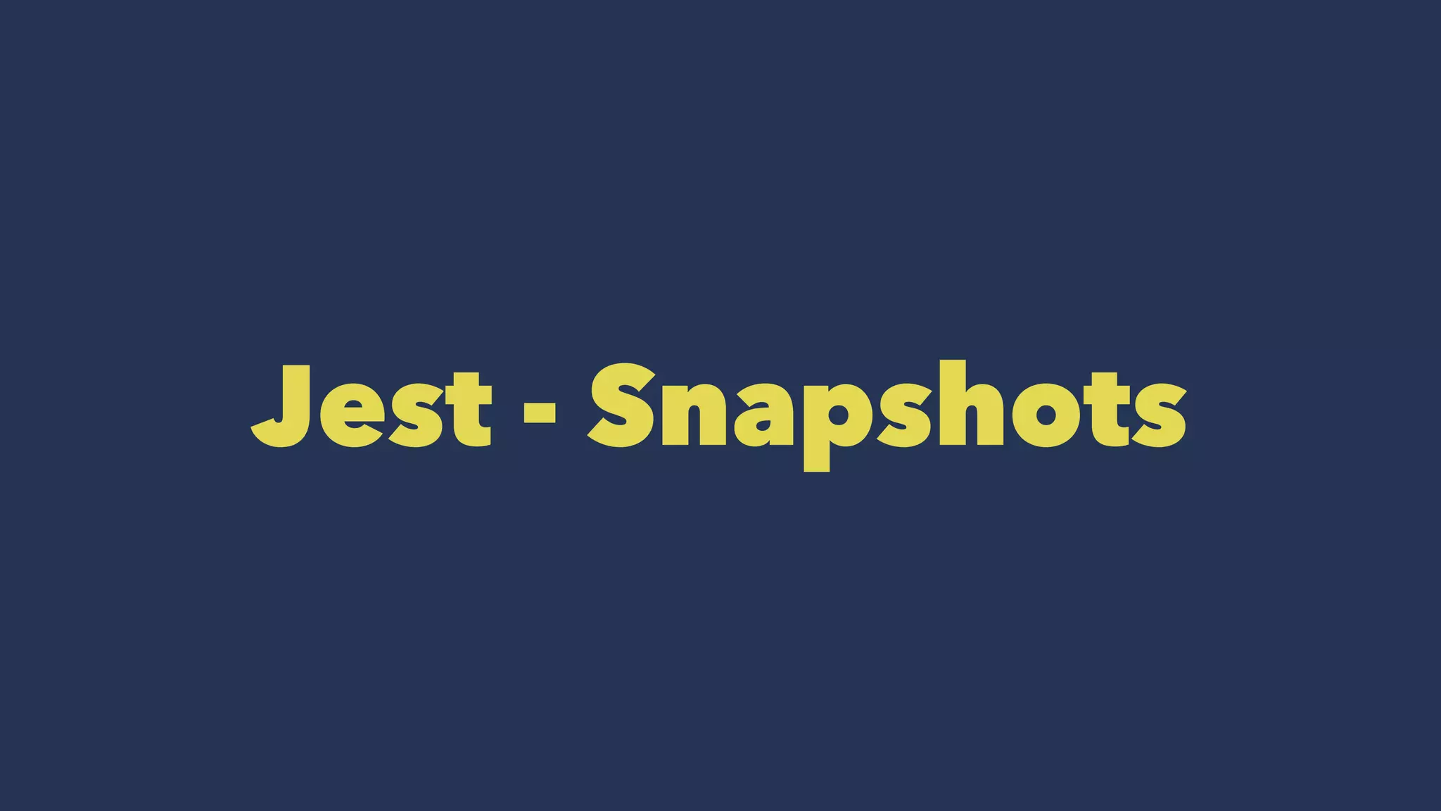 Jest - Snapshots
 