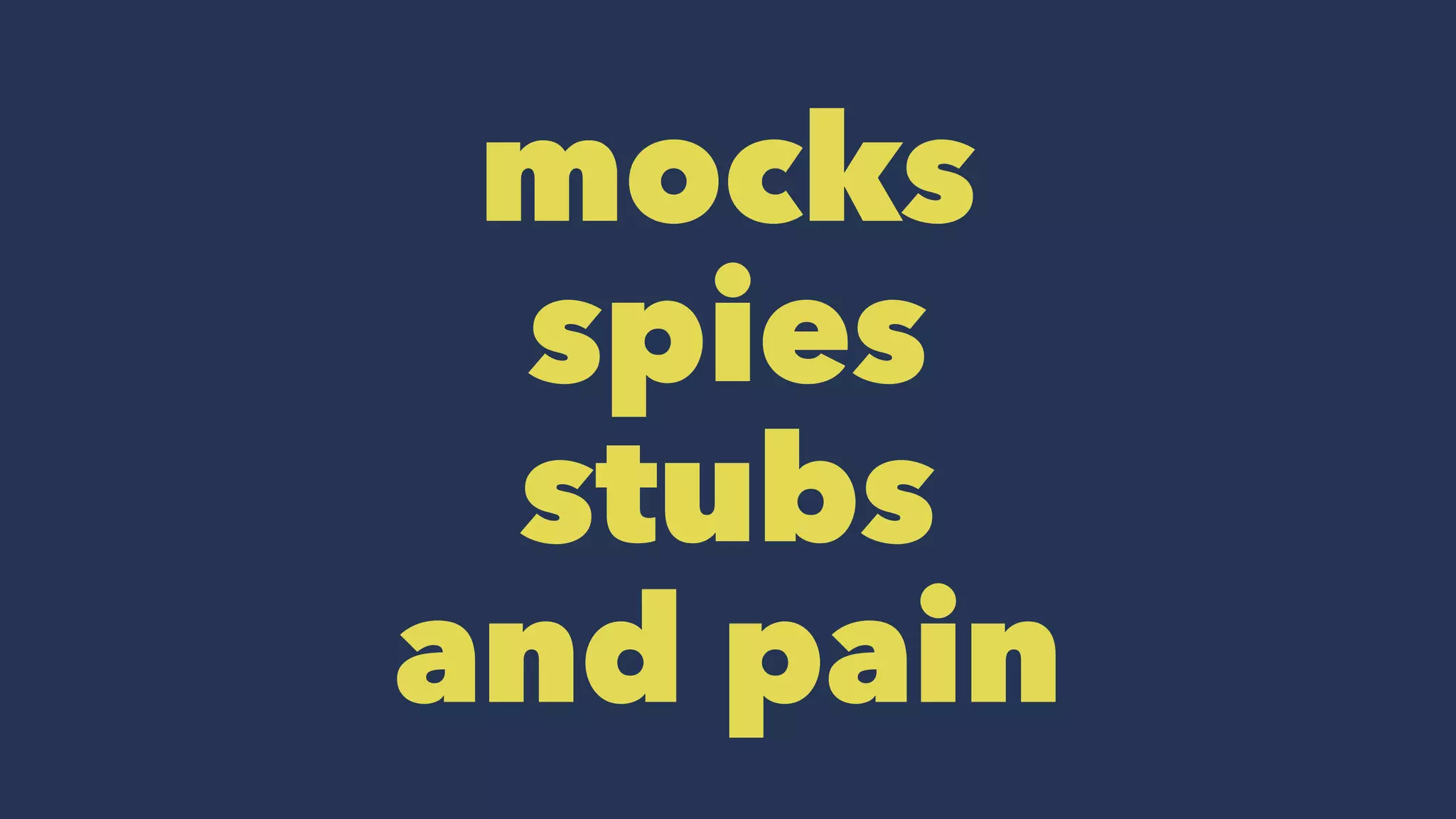 mocks
spies
stubs
and pain
 
