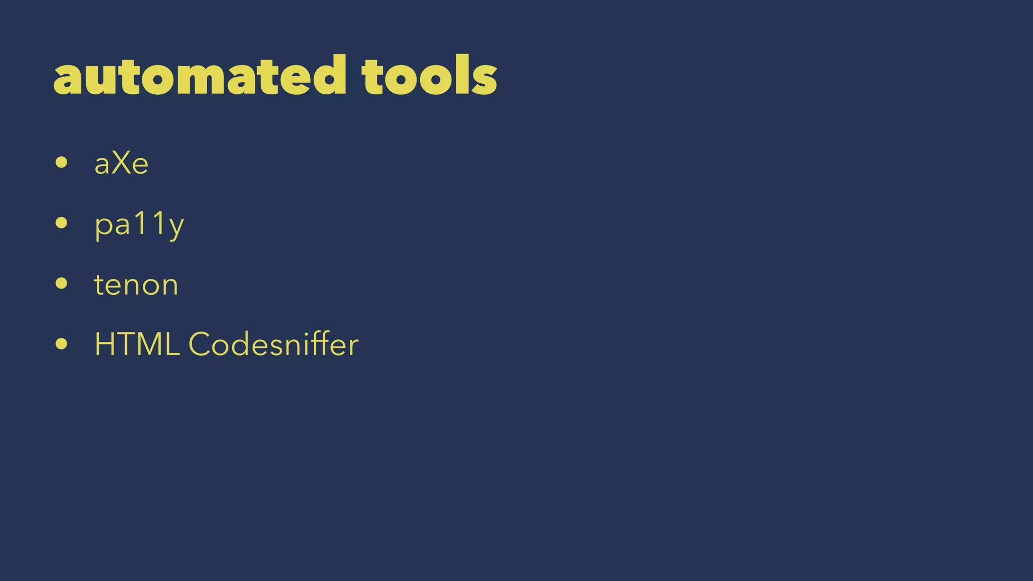 automated tools
• aXe
• pa11y
• tenon
• HTML Codesniffer
 