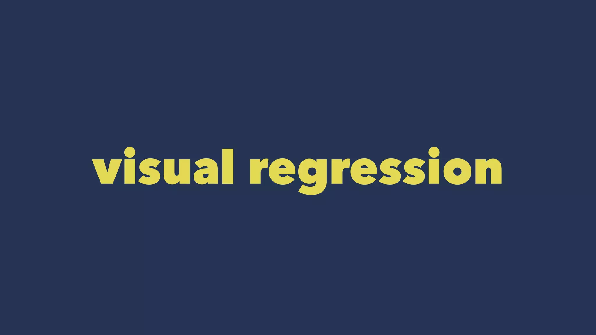 visual regression
 