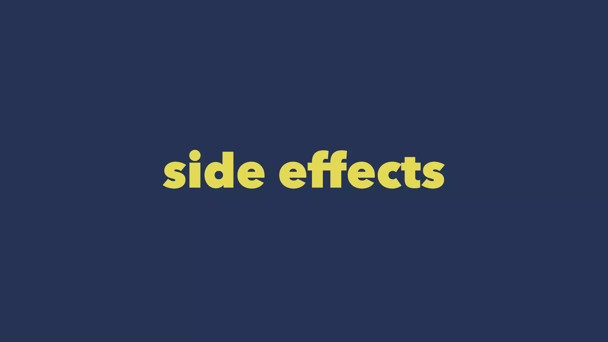 side effects
 