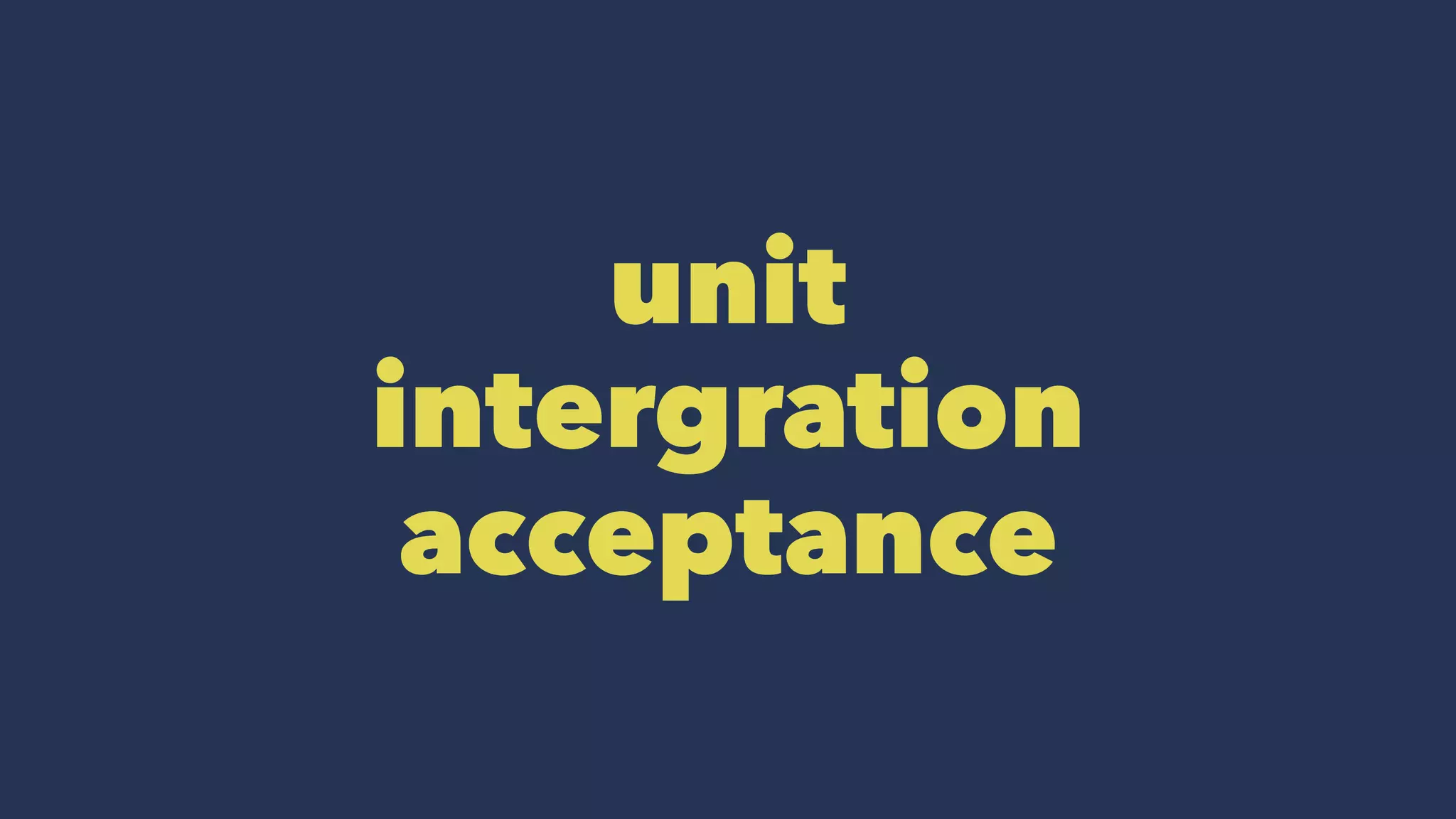 unit
intergration
acceptance
 