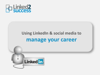 Using LinkedIn & social media to
  manage your career
 