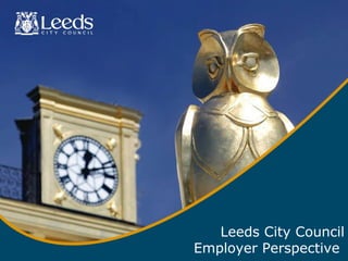 Leeds City Council
Employer Perspective

 