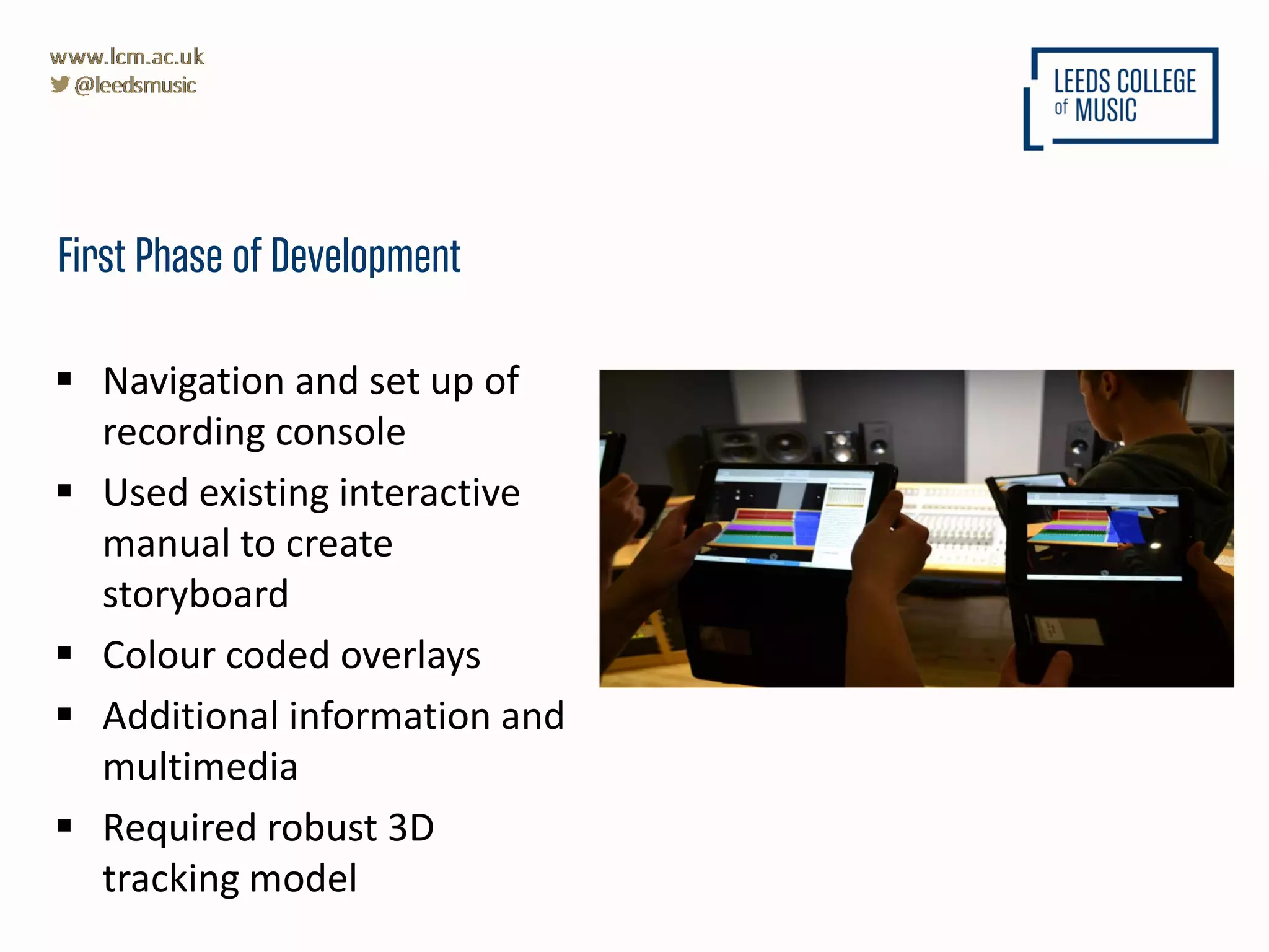  Navigation and set up of
recording console
 Used existing interactive
manual to create
storyboard
 Colour coded overlays
 Additional information and
multimedia
 Required robust 3D
tracking model
First Phase of Development
 