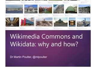Wikimedia Commons and
Wikidata: why and how?
Dr Martin Poulter, @mlpoulter
1
 