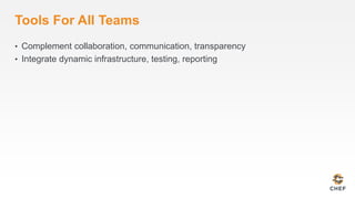 Tools For All Teams
• Complement collaboration, communication, transparency
• Integrate dynamic infrastructure, testing, reporting
 