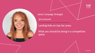ConfidentialConfidential
Landing links on top-tier press
What you should be doing in a competitive
space
@CarrieRosePR
Confidential
Senior Campaign Strategist
 