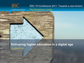 Delivering higher education in a digital age Helen Beetham RSC YH Conference 2011: Towards a new horizon The Rosebowl, Leeds 