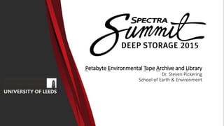 Petabyte Environmental Tape Archive and Library
Dr. Steven Pickering
School of Earth & Environment
 