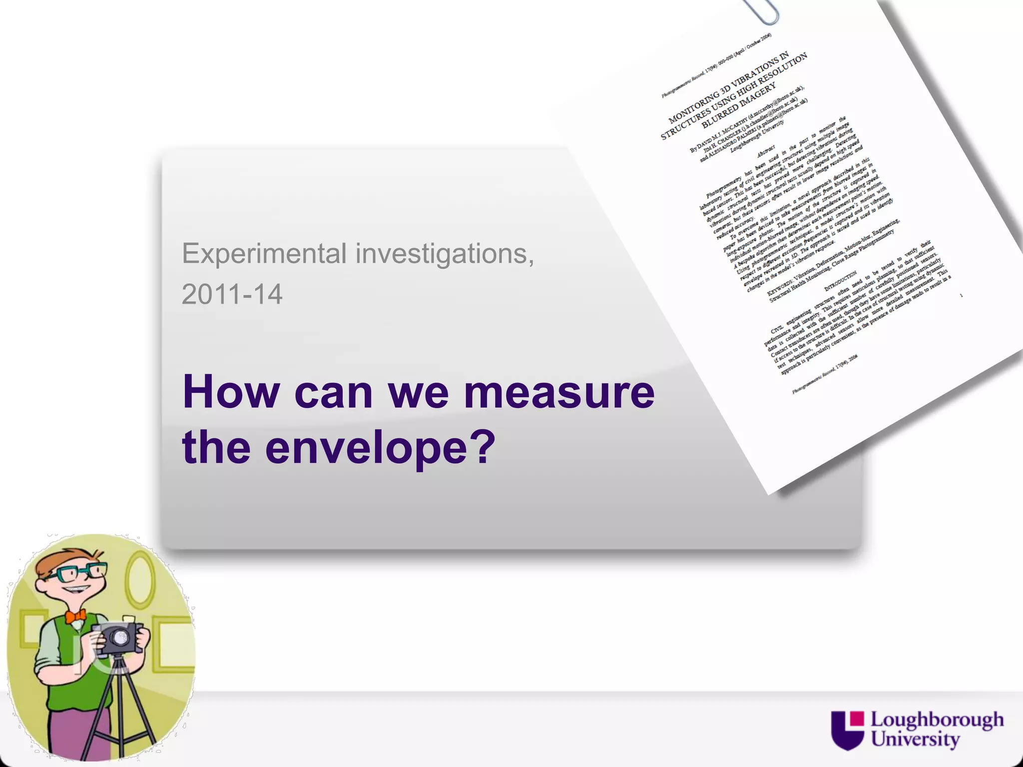 Experimental investigations, 
2011-14 
How can we measure 
the envelope? 
37 
 