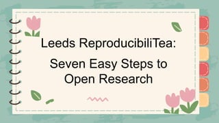 )
)
)
)
)
)
)
)
)
Leeds ReproducibiliTea:
Seven Easy Steps to
Open Research
)
)
)
)
)
)
)
)
)
 