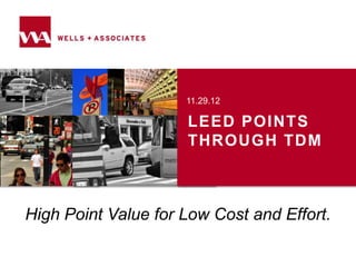 11.29.12

                     LEED POINTS
                     THROUGH TDM



High Point Value for Low Cost and Effort.
 