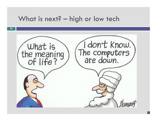 What is next? – high or low tech
                       g
37
 