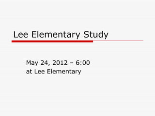Lee Elementary Study


  May 24, 2012 – 6:00
  at Lee Elementary
 