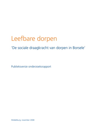 Leefbare dorpen
‘De sociale draagkracht van dorpen in Borsele’



Publieksversie onderzoeksrapport




Middelburg, november 2008
 