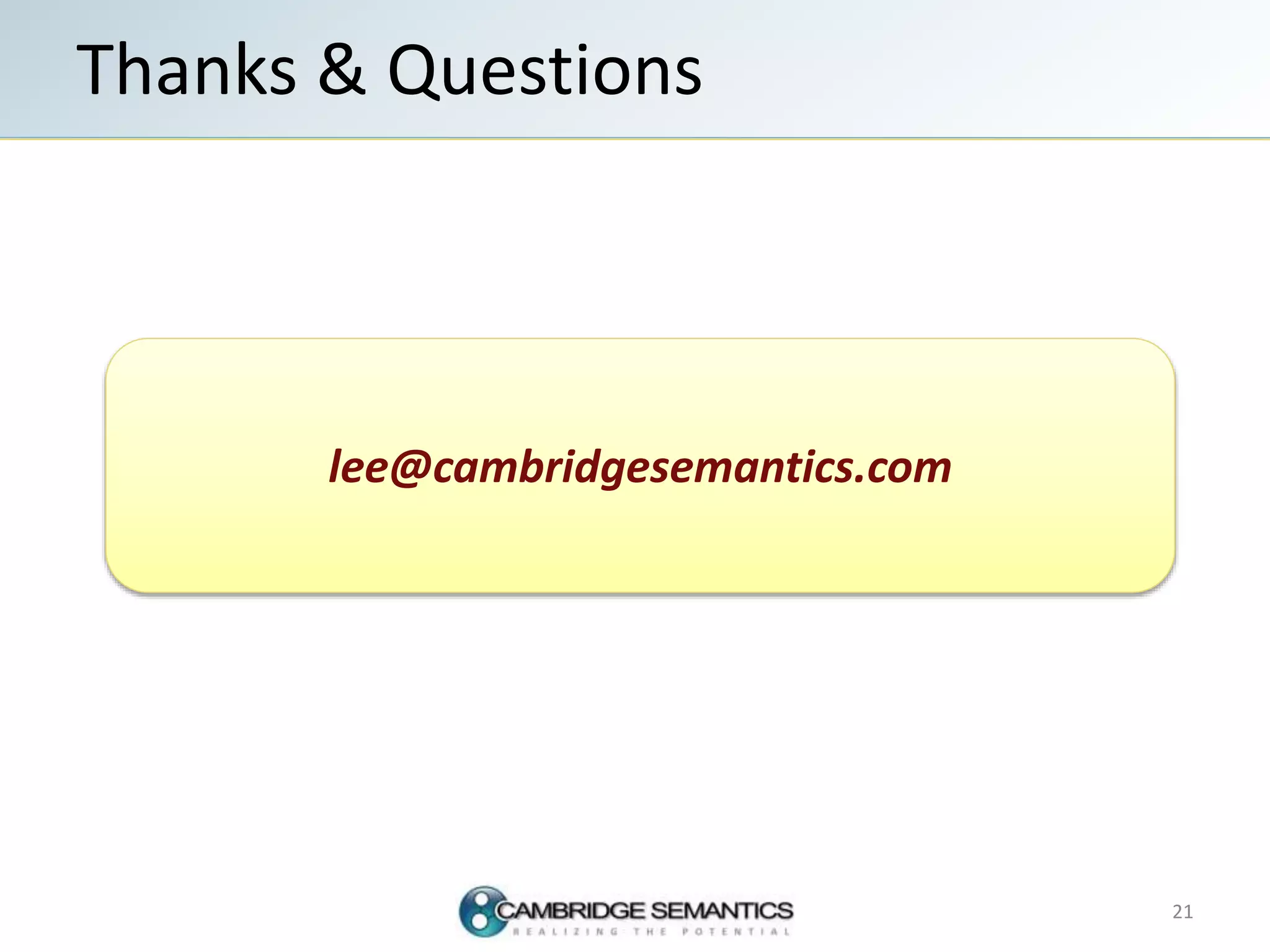 Thanks & Questions
21
lee@cambridgesemantics.com
 