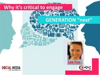 Why it’s critical to engage

                   GENERATION “next”
 