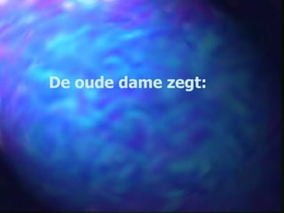 De oude dame zegt: 