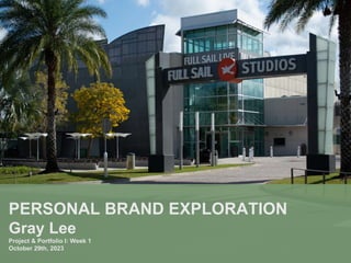 PERSONAL BRAND EXPLORATION
Gray Lee
Project & Portfolio I: Week 1
October 29th, 2023
 