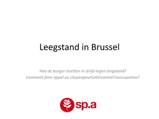 Leegstand in Brussel

     Hoe de burger inzetten in strijd tegen leegstand?
Comment faire appel au citoyenpourluttercontrel'inoccupation?
 