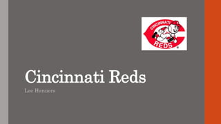 Cincinnati Reds 
Lee Hanners 
 