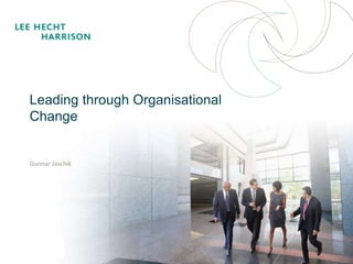 1
Leading through Organisational
Change
Gunnar Jaschik
 