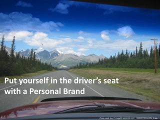Put yourself in the driver’s seat with a Personal Brand  Put yourself in the driver’s seat  with a Personal Brand Photo credit: jpg -P image52.webshots.com/.../398605150rUmIDN_fs.jpg  