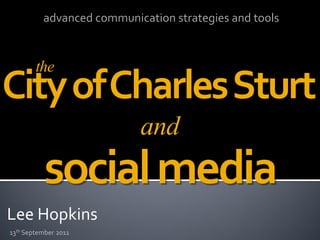 advanced communication strategies and tools



        the
City of Charles Sturt
                           and
           social media
Lee Hopkins
13th September 2011
 
