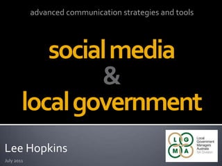 advanced communication strategies and tools social media&local government Lee Hopkins July 2011 