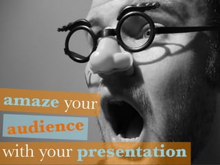amaze your
audience
with your presentation
 