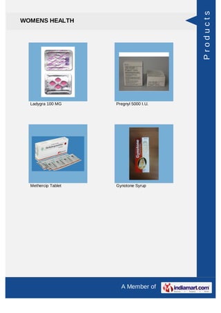 Products
WOMENS HEALTH




  Ladygra 100 MG     Pregnyl 5000 I.U.




  Methercip Tablet   Gynotone Syrup




                       A Member of
 