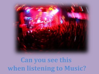 Can you see this
when listening to Music?
 