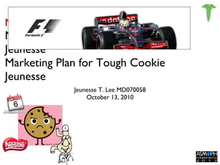 My Formula 1 Race: Marketing Plan for Tough Cookie Jeunesse Marketing Plan for Tough Cookie Jeunesse ,[object Object],[object Object]