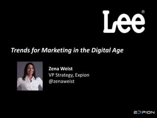 Trends for Marketing in the Digital Age
Zena Weist
VP Strategy, Expion
@zenaweist

 