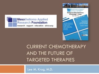 CURRENT CHEMOTHERAPY
AND THE FUTURE OF
TARGETED THERAPIES
Lee M. Krug, M.D.
 