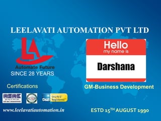 LEELAVATI AUTOMATION PVT LTD
SINCE 28 YEARS
www.leelavatiautomation.in ESTD 15TH AUGUST 1990
Certifications GM-Business Development
 