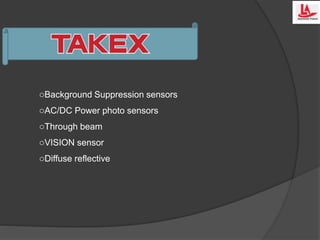 oBackground Suppression sensors
oAC/DC Power photo sensors
oThrough beam
oVISION sensor
oDiffuse reflective
 